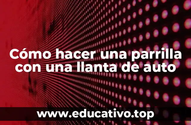 Cómo hacer una parrilla con una llanta de auto