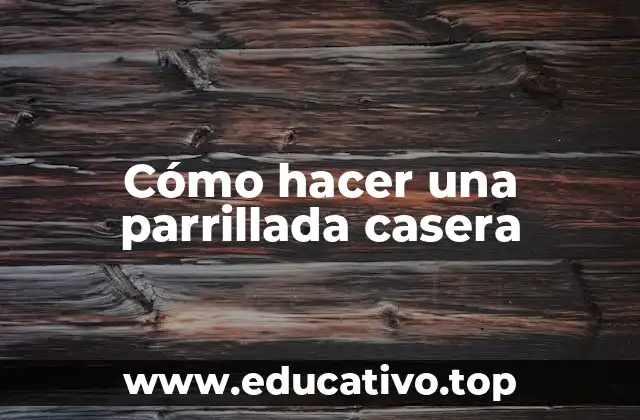 Cómo hacer una parrillada casera