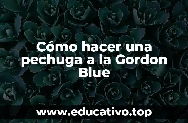 Cómo hacer una pechuga a la Gordon Blue