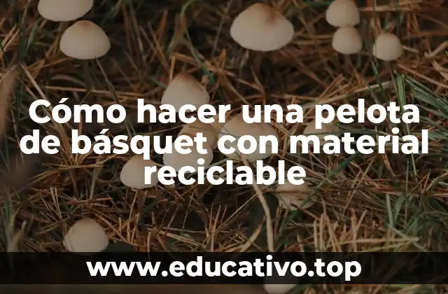 Cómo hacer una pelota de básquet con material reciclable