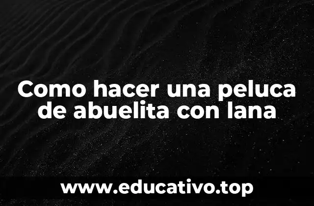 Como hacer una peluca de abuelita con lana