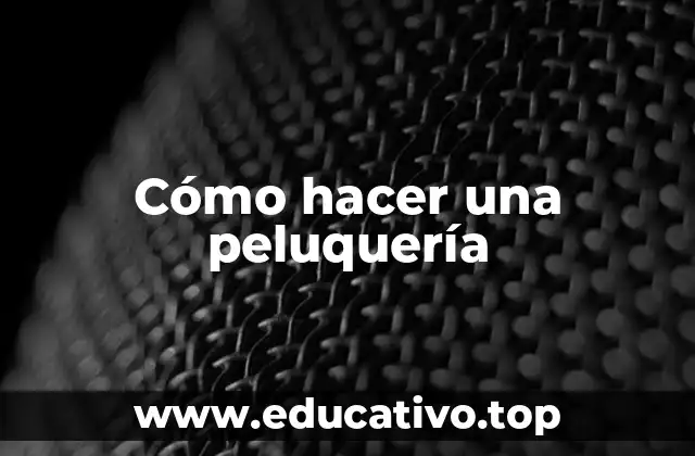 Cómo hacer una peluquería