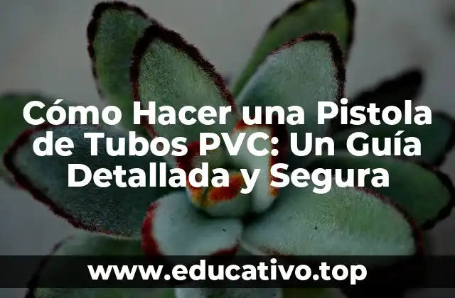 Cómo Hacer una Pistola de Tubos PVC: Un Guía Detallada y Segura