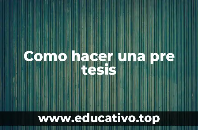 Como hacer una pre tesis