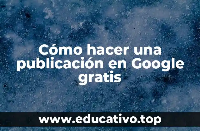 Cómo hacer una publicación en Google gratis