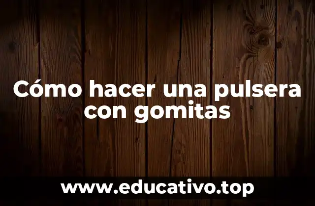 Cómo hacer una pulsera con gomitas