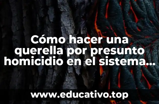 Cómo hacer una querella por presunto homicidio en el sistema penal acusatorio