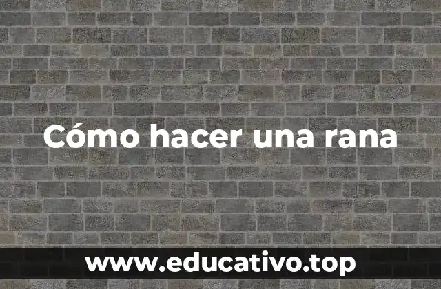 Cómo hacer una rana