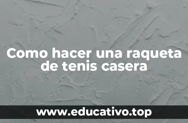 Como hacer una raqueta de tenis casera