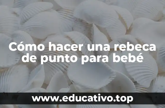 Cómo hacer una rebeca de punto para bebé