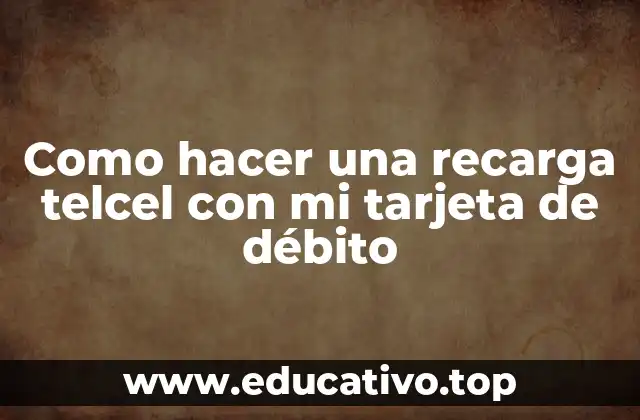 Como hacer una recarga telcel con mi tarjeta de débito