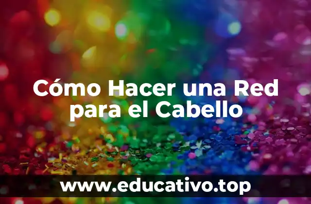 Cómo Hacer una Red para el Cabello