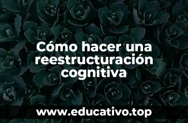 Cómo hacer una reestructuración cognitiva