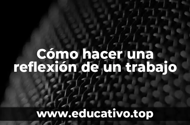 Cómo hacer una reflexión de un trabajo