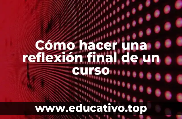 Cómo hacer una reflexión final de un curso