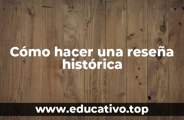 Cómo hacer una reseña histórica