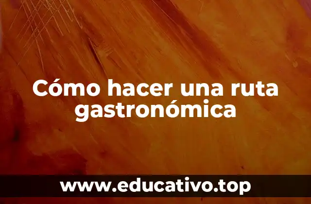 Cómo hacer una ruta gastronómica