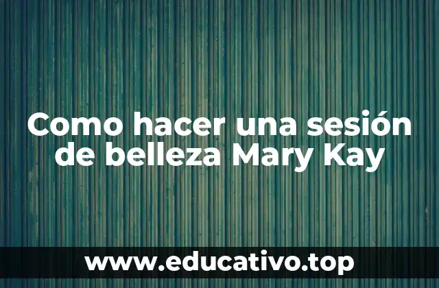 Como hacer una sesión de belleza Mary Kay