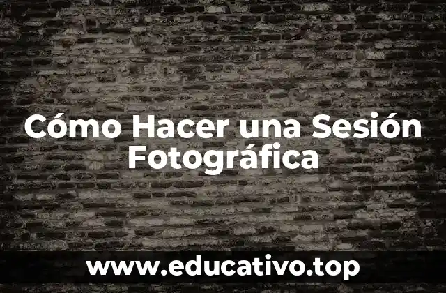 Cómo Hacer una Sesión Fotográfica