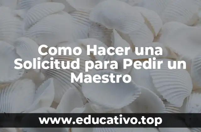 Como Hacer una Solicitud para Pedir un Maestro