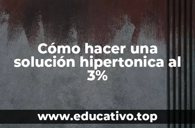 Cómo hacer una solución hipertonica al 3%