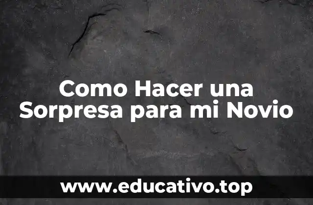 Como Hacer una Sorpresa para mi Novio