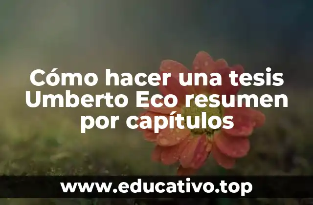 Cómo hacer una tesis Umberto Eco resumen por capítulos