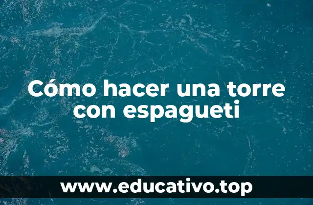 Cómo hacer una torre con espagueti