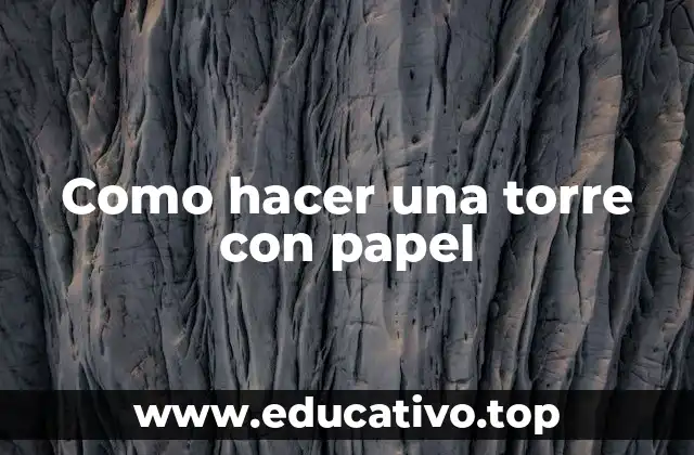 Como hacer una torre con papel