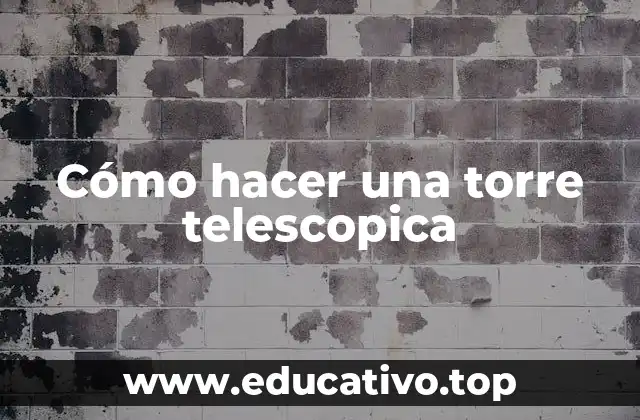 Cómo hacer una torre telescopica