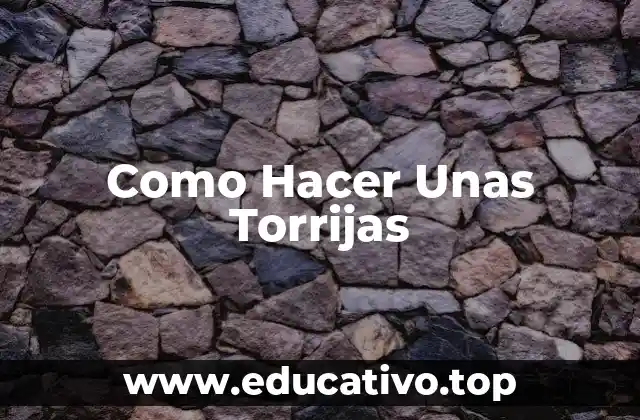 Como Hacer Unas Torrijas