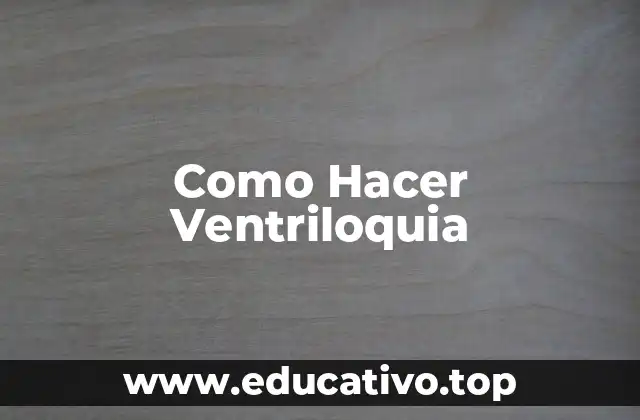 Como Hacer Ventriloquia