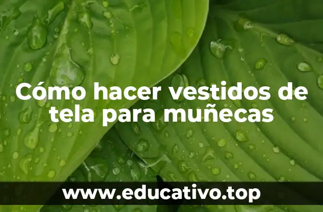 Cómo hacer vestidos de tela para muñecas