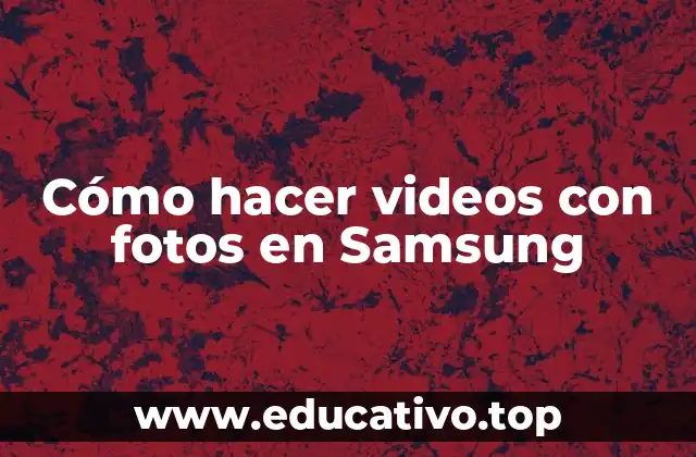 Cómo hacer videos con fotos en Samsung