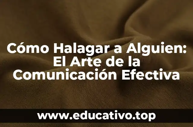 Cómo Halagar a Alguien: El Arte de la Comunicación Efectiva