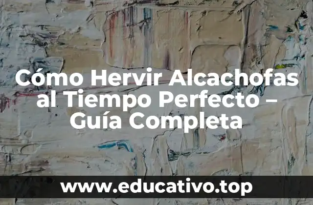 Cómo Hervir Alcachofas al Tiempo Perfecto – Guía Completa