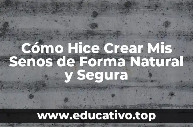 Cómo Hice Crear Mis Senos de Forma Natural y Segura