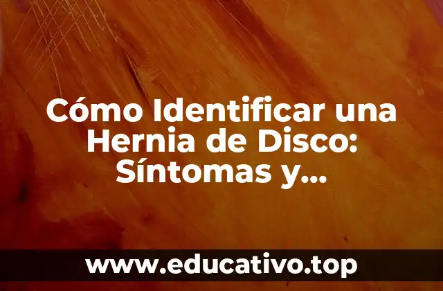 Cómo Identificar una Hernia de Disco: Síntomas y Tratamientos