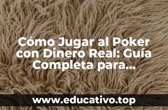 Cómo Jugar al Poker con Dinero Real: Guía Completa para Principiantes