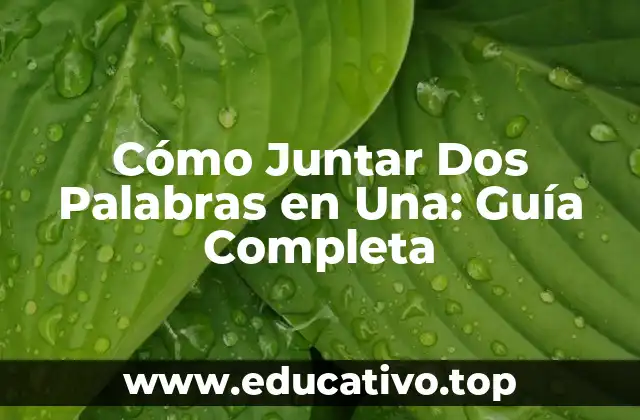 Cómo Juntar Dos Palabras en Una: Guía Completa