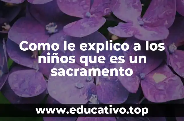 Como le explico a los niños que es un sacramento