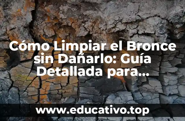 Cómo Limpiar el Bronce sin Dañarlo: Guía Detallada para Conservar su Belleza