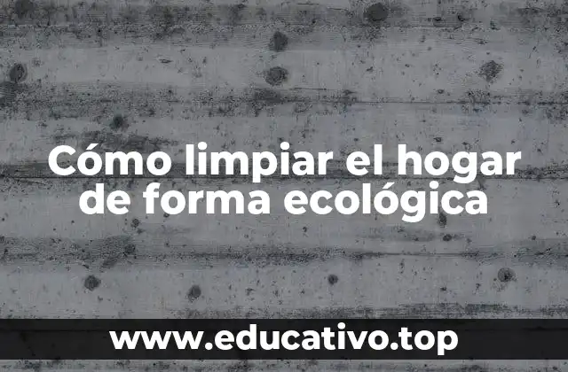 Cómo limpiar el hogar de forma ecológica