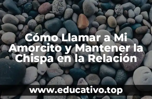 Cómo Llamar a Mi Amorcito y Mantener la Chispa en la Relación