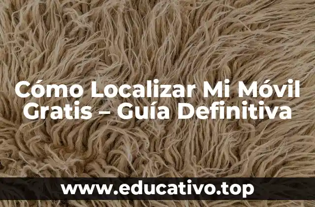 Cómo Localizar Mi Móvil Gratis – Guía Definitiva