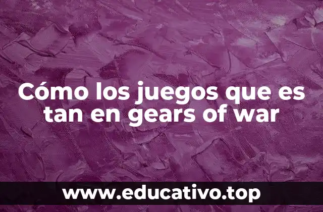 Cómo los juegos que es tan en gears of war