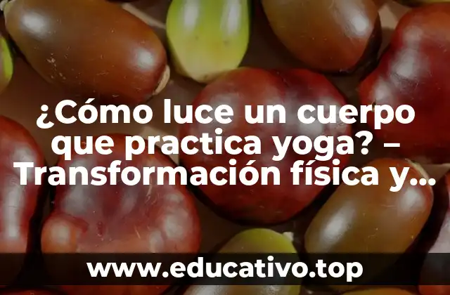 ¿Cómo luce un cuerpo que practica yoga? – Transformación física y mental