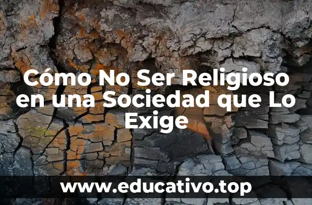 Cómo No Ser Religioso en una Sociedad que Lo Exige