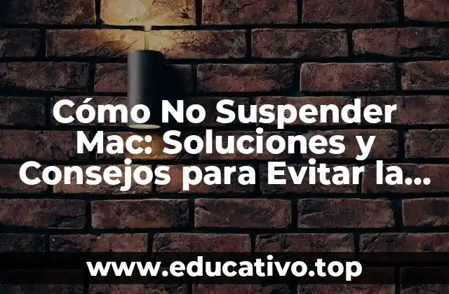 Cómo No Suspender Mac: Soluciones y Consejos para Evitar la Suspensión