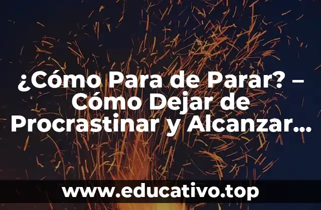 ¿Cómo Para de Parar? – Cómo Dejar de Procrastinar y Alcanzar tus Objetivos